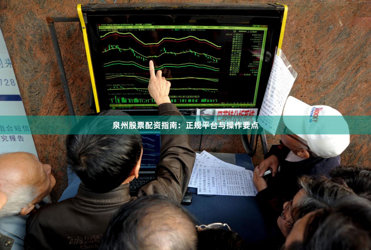 泉州股票配资指南：正规平台与操作要点